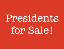 Presidents for Sale… Roll Up, Roll Up!